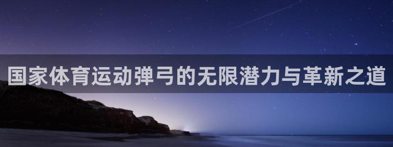 哈哈体育：国家体育运动弹弓的无限潜力与革新之道